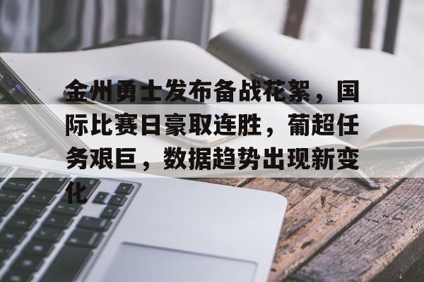 爱游戏APP-包含金州勇士发布备战花絮，国际比赛日豪取连胜，葡超任务艰巨，数据趋势出现新变化的词条